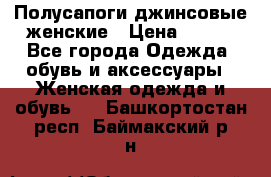 Полусапоги джинсовые женские › Цена ­ 500 - Все города Одежда, обувь и аксессуары » Женская одежда и обувь   . Башкортостан респ.,Баймакский р-н